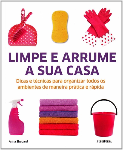 Limpe E Arrume A Sua Casa Dicas E T Cnicas Para Organizar Todos Os