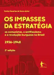 Os Impasses da Estratégia: os comunistas, o antifascismo e a revolução burguesa no Brasil ED. 2