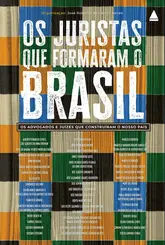 Os Juristas que Formaram o Brasil: Os Advogados e Juízes que Construíram o Nosso País