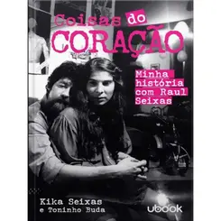 Coisas do Coração: Minha História com Raul Seixas