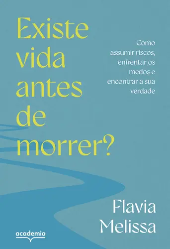 Existe Vida Antes de Morrer? Como Assumir Riscos, Enfrentar Medos e Encontrar a sua Verdade