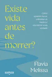 Existe Vida Antes de Morrer? Como Assumir Riscos, Enfrentar Medos e Encontrar a sua Verdade