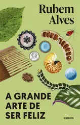 A Grande Arte de Ser Feliz  (Biblioteca Rubem Alves)