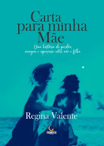 Carta para minha mãe Uma história de perdão, coragem e esperança entre mãe e filha