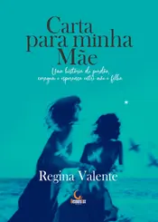 Carta para minha mãe Uma história de perdão, coragem e esperança entre mãe e filha