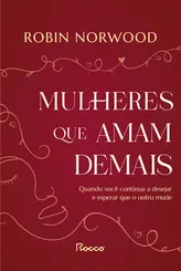 Mulheres que amam demais Quando você continua a desejar e esperar que ele mude
