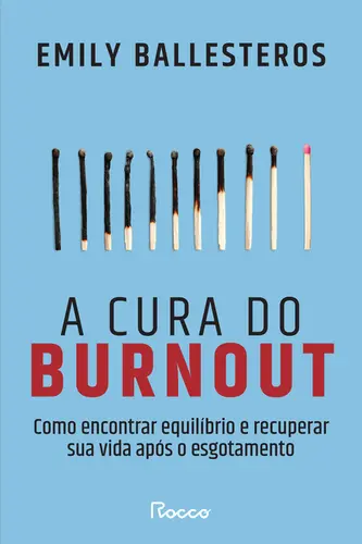 A Cura do Burnout Como Encontrar Equilíbrio e Recuperar Sua Vida Após o Esgotamento