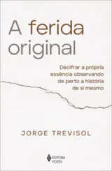 A Ferida Original Decifrar a Própria Essência Observando de Perto a História de Si Mesmo