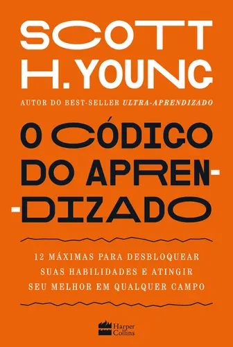 O Código do Aprendizado 12 Máximas para Desbloquear suas Habilidades e Atingir seu Melhor em Qualquer Campo