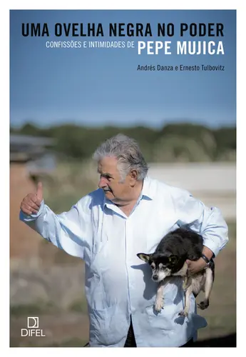 Uma Ovelha Negra no Poder Confissões e Intimidades de Pepe Mujica