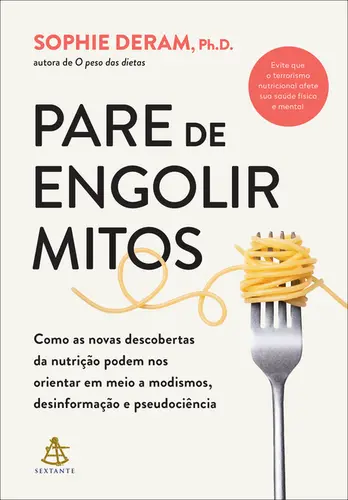Pare de Engolir Mitos: Como as Novas Descobertas da Nutrição Podem nos Orientar em Meio a Modismos, Desinformação e Pseudociência