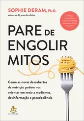Pare de Engolir Mitos: Como as Novas Descobertas da Nutrição Podem nos Orientar em Meio a Modismos, Desinformação e Pseudociência