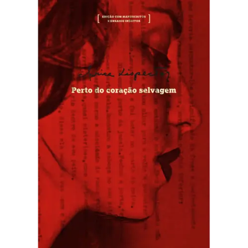 Perto do Coração Selvagem ( Edição com Manuscritos e Ensaios Inéditos )