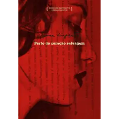 Perto do Coração Selvagem ( Edição com Manuscritos e Ensaios Inéditos )