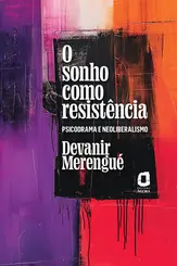O Sonho Como Resistência Psicodrama e Neoliberalismo