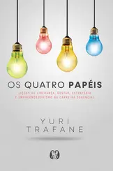 Os Quatro Papéis Lições de Liderança, Gestão, Estratégia e Empreendedorismo na Carreira Gerencial