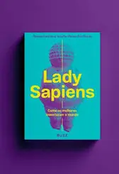 Lady Sapiens: Como as Mulheres Inventaram o Mundo