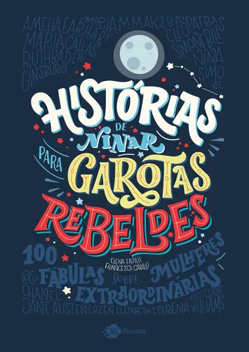 Histórias de ninar para garotas rebeldes 100 histórias de mulheres extraordinárias