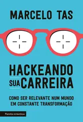 Hackeando sua carreira Como ser relevante num mundo em constante transformação
