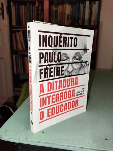 Inquérito Paulo Freire: A Ditadura Interroga o Educador