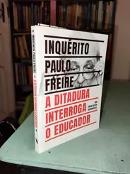 Inquérito Paulo Freire: A Ditadura Interroga o Educador