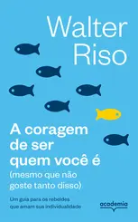 A Coragem de ser Quem você é (mesmo que não goste tanto disso) (Biblioteca Walter Riso)