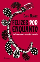 Felizes por Enquanto: Escritos Sobre Outros Mundos Possíveis