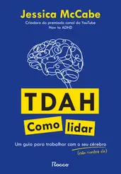 TDAH: como lidar Um guia para trabalhar com o seu cérebro (não contra ele)