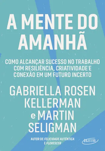 A Mente do amanhã: Como alcançar sucesso no trabalho com resiliência, criatividade e conexão em um futuro incerto