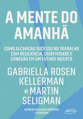 A Mente do amanhã: Como alcançar sucesso no trabalho com resiliência, criatividade e conexão em um futuro incerto