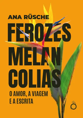 Ferozes Melancolias: O Amor, a Viagem e a Escrita