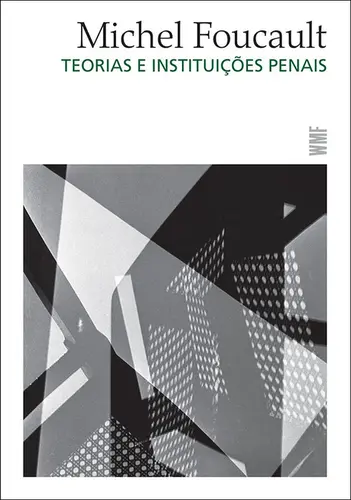 Teorias e Instituições Penais: Curso do Collège de France ( 1971-1972 )