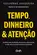 Tempo, dinheiro e atenção Acelere seus resultados financeiros dominando os três recursos...