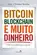 Bitcoin, Blockchain e Muito Dinheiro Uma Nova Chance para o Mundo