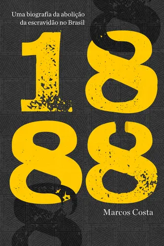1888: Uma Biografia da Abolição da Escravidão no Brasil