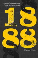 1888: Uma Biografia da Abolição da Escravidão no Brasil