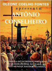 Antônio Conselheiro: A Odisseia do Intrépido Peregrino, de Quixeramobim, no Ceará, ao Belo Monte/Canudis, na Bahia)