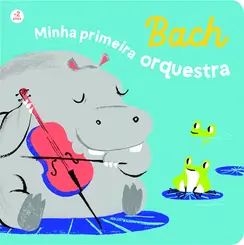 Primeiros Compositores: Bach, Minha Primeira Orquestra