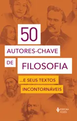 50 Autores-Chave de Filosofia... e seus Textos Incontornáveis