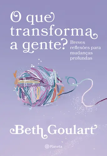 O Que Transforma a Gente? Breves Feflexões Para Mudanças Profundas