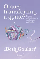 O Que Transforma a Gente? Breves Feflexões Para Mudanças Profundas