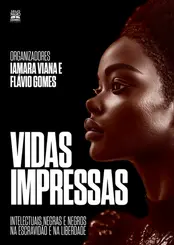 Vidas Impressas: Intelectuais Negras e Negros na Escravidão e na Liberdade