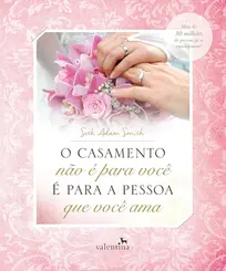 O casamento não é para você. É para a pessoa que você ama