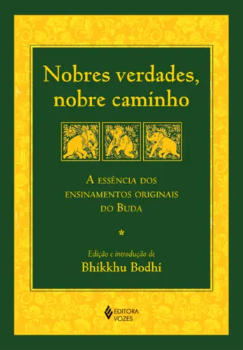 Nobres Verdades, Nobre Caminho: A Essência dos Ensinamentos Originais do Buda