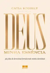 Deus: Minha Essência 365 dias de Devocional Fortalecendo Minha Identidade