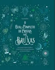 O Guia Completo de Cristais para Bruxas
