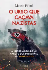 O urso que caçava nazistas A história real de um garoto que sobreviveu ao Holocausto
