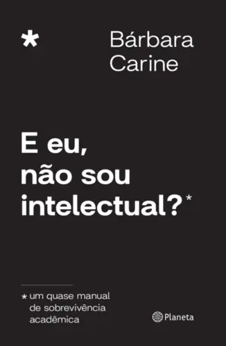E Eu, Não Sou Intelectual? Um Quase Manual de Sobrevivência Acadêmica