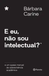 E Eu, Não Sou Intelectual? Um Quase Manual de Sobrevivência Acadêmica