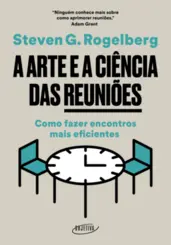 A Arte e a Ciência das Reuniões: Como Fazer Encontros mais Eficientes